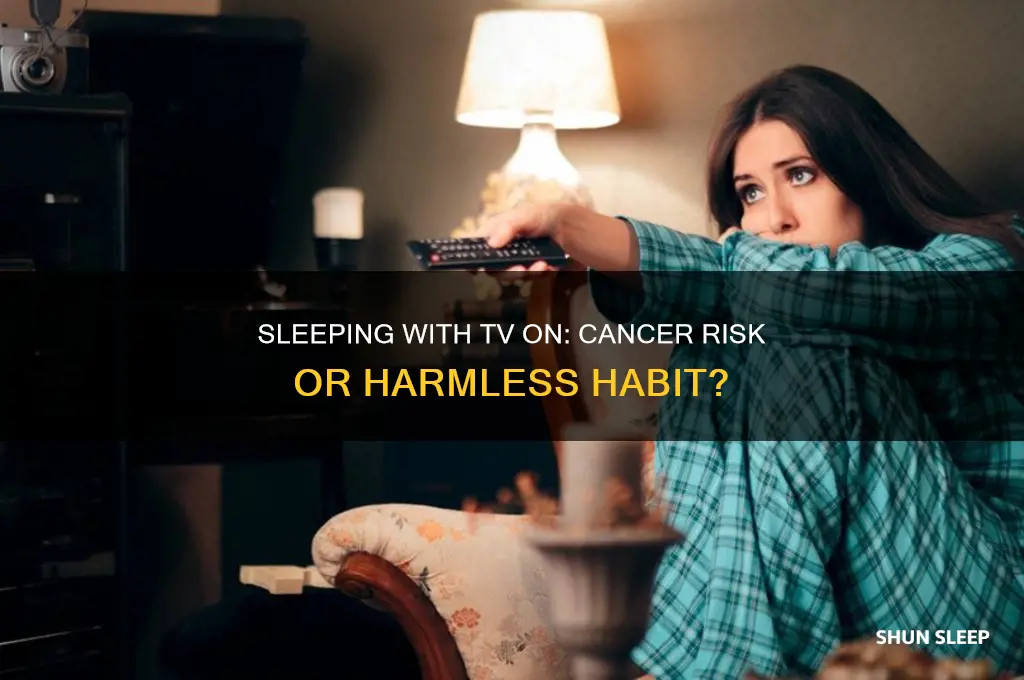 can i get cancer from sleeping with my tv on