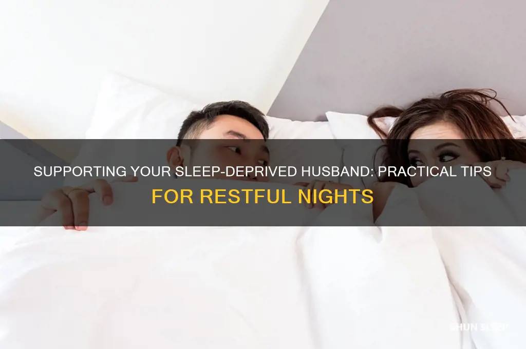 can i help my husband who is sleep deprived