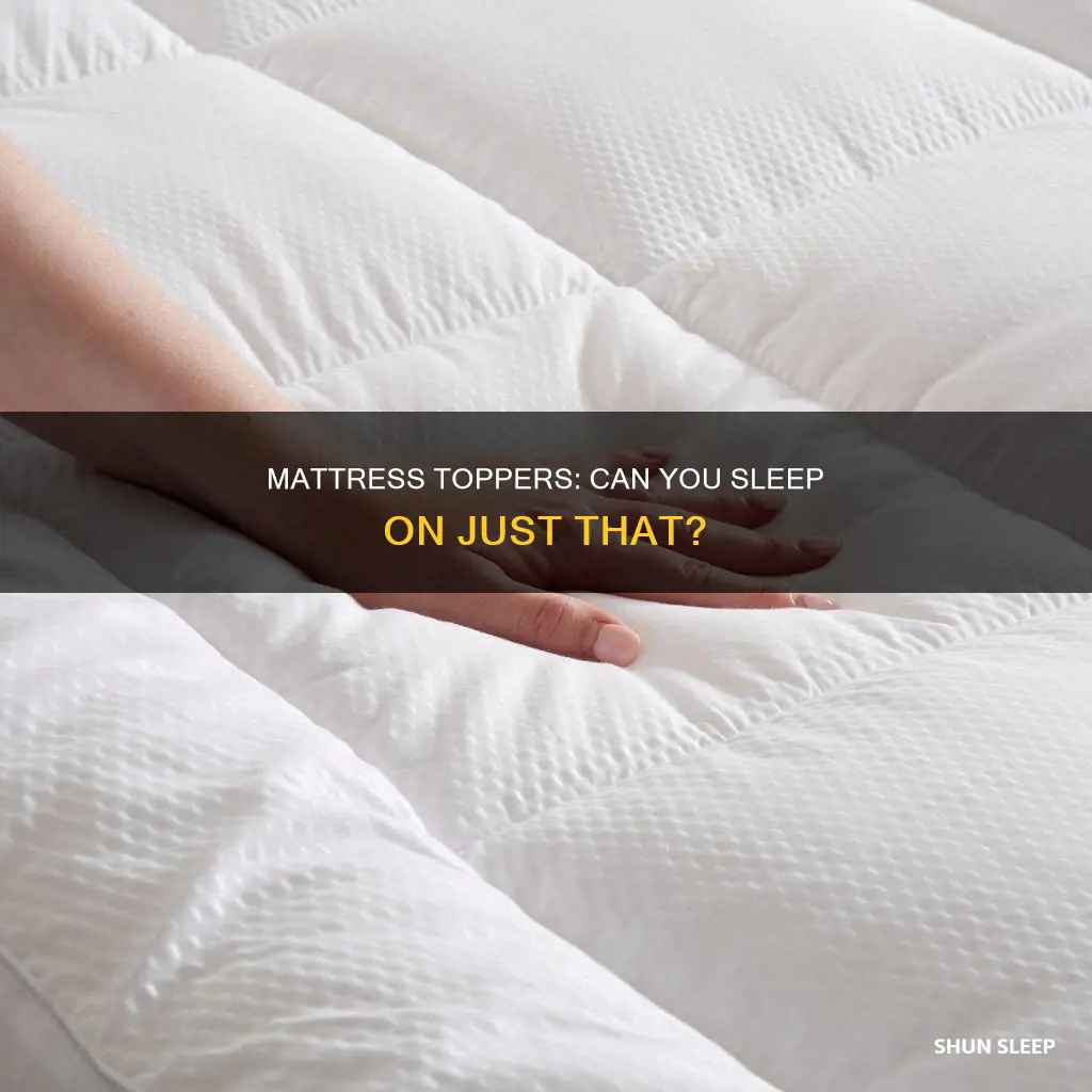 can i just use a mattress topper to sleep on