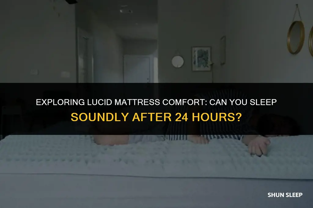 can i sleep on a lucid mattress after 24 hours