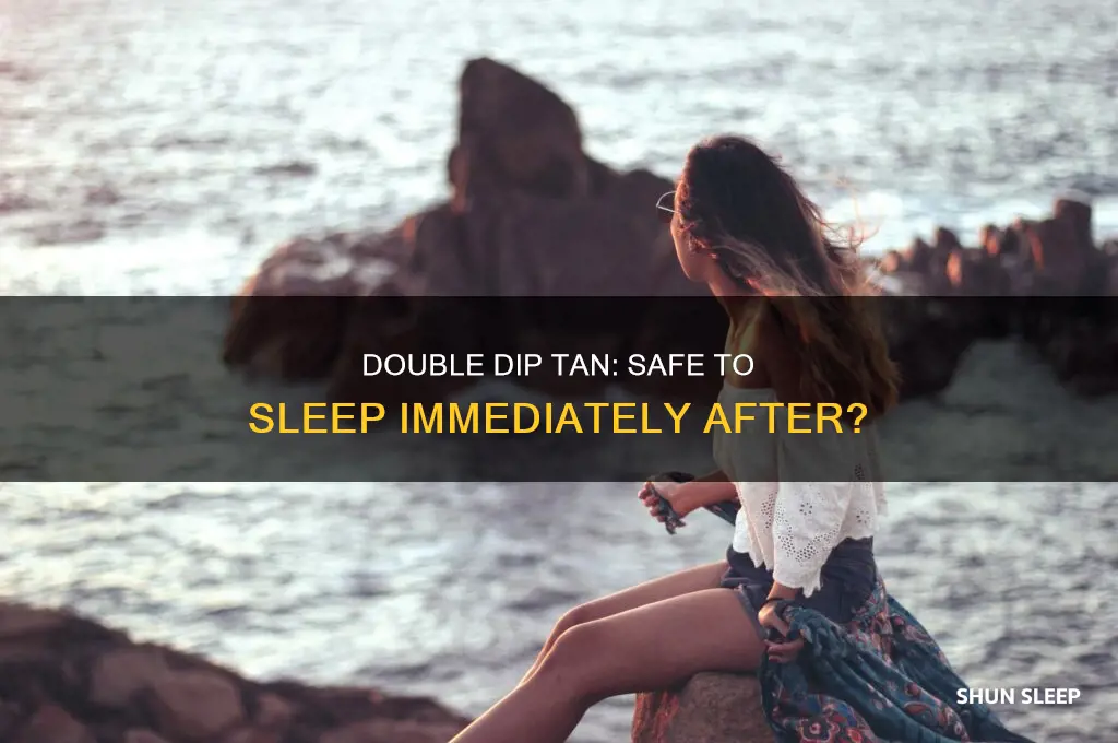 can i sleep right after getting a double dip tan