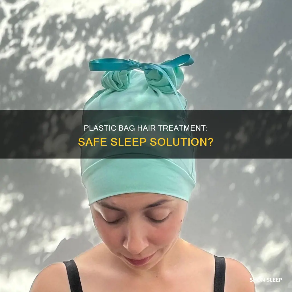 can i sleep with a plastic bag on my hair