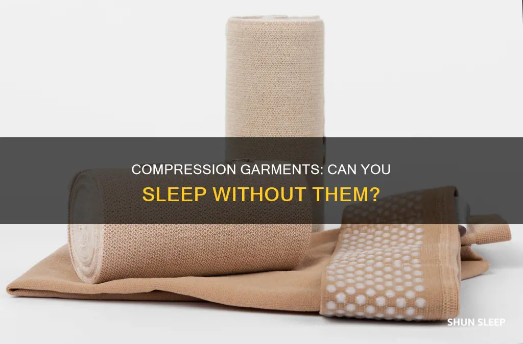 can i sleep without my compression garment