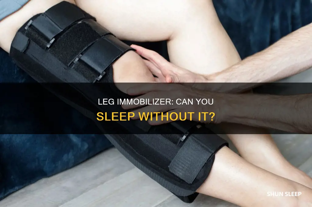 can i sleep without my leg immobilizer