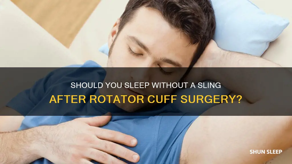 can i sleep without my sling after rotator cuff surgery