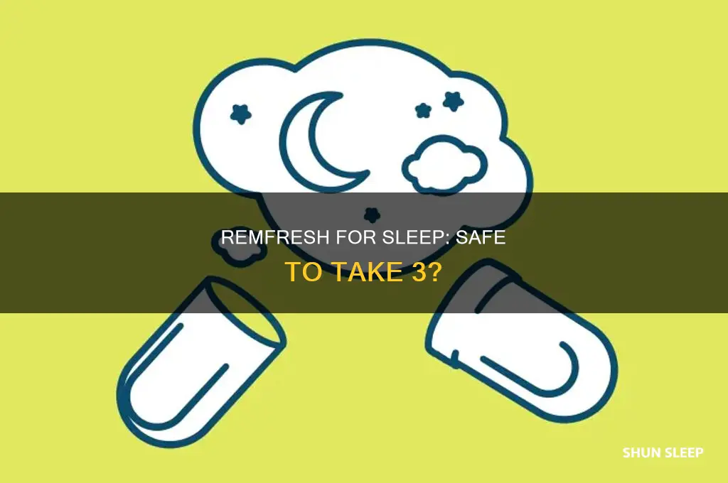 can i take 3 remfresh for sleep