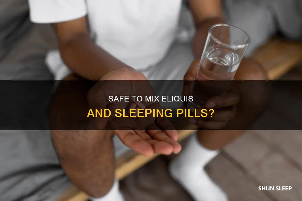can i take eliquis with a sleeping pills