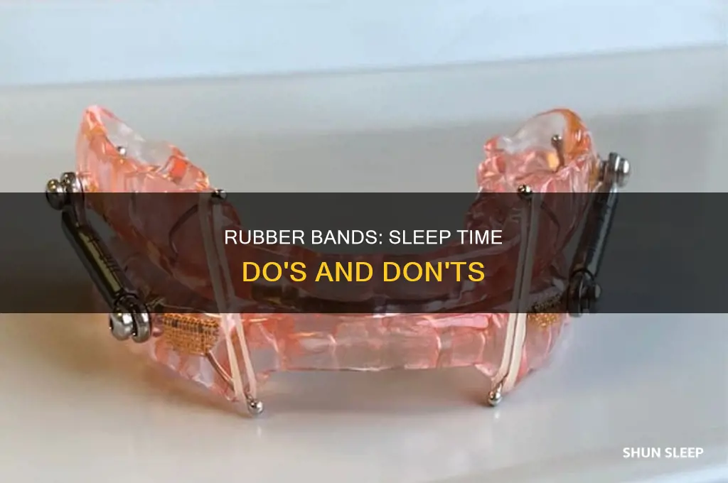 can i take my rubber bands off to sleep