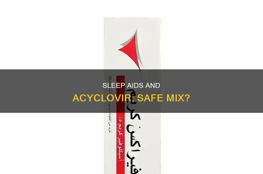 can i take sleep aid medicine with acyclovir