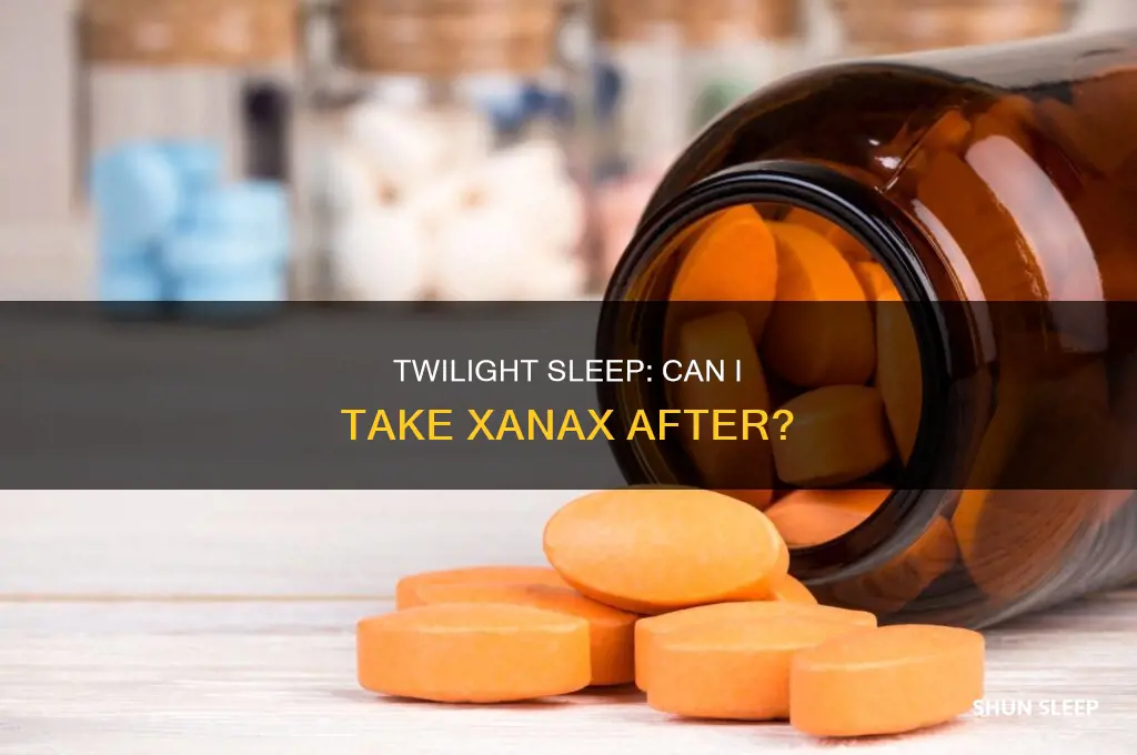 can i take xanaz after twilight sleep