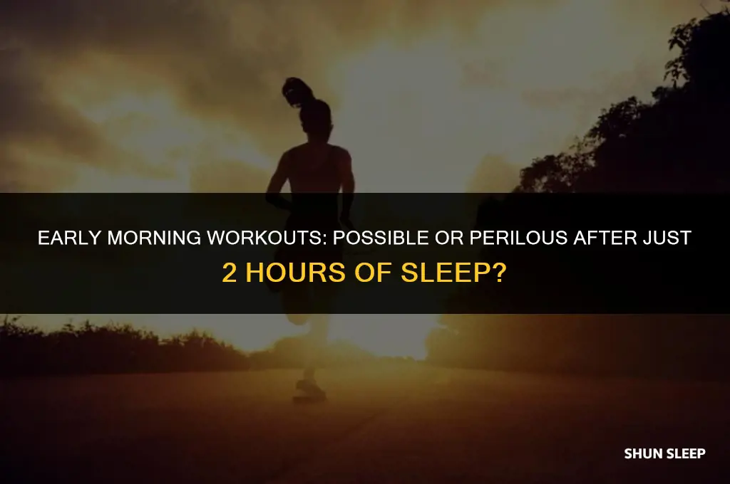 can i work out adter sleeping obly 2 hours