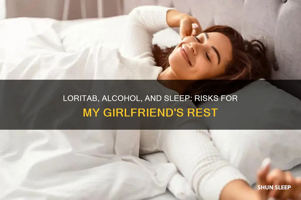 can loritab and alcohol get my girfriend to sleep