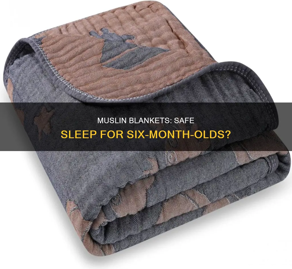 can my 6 month old sleep with a muslin blanket