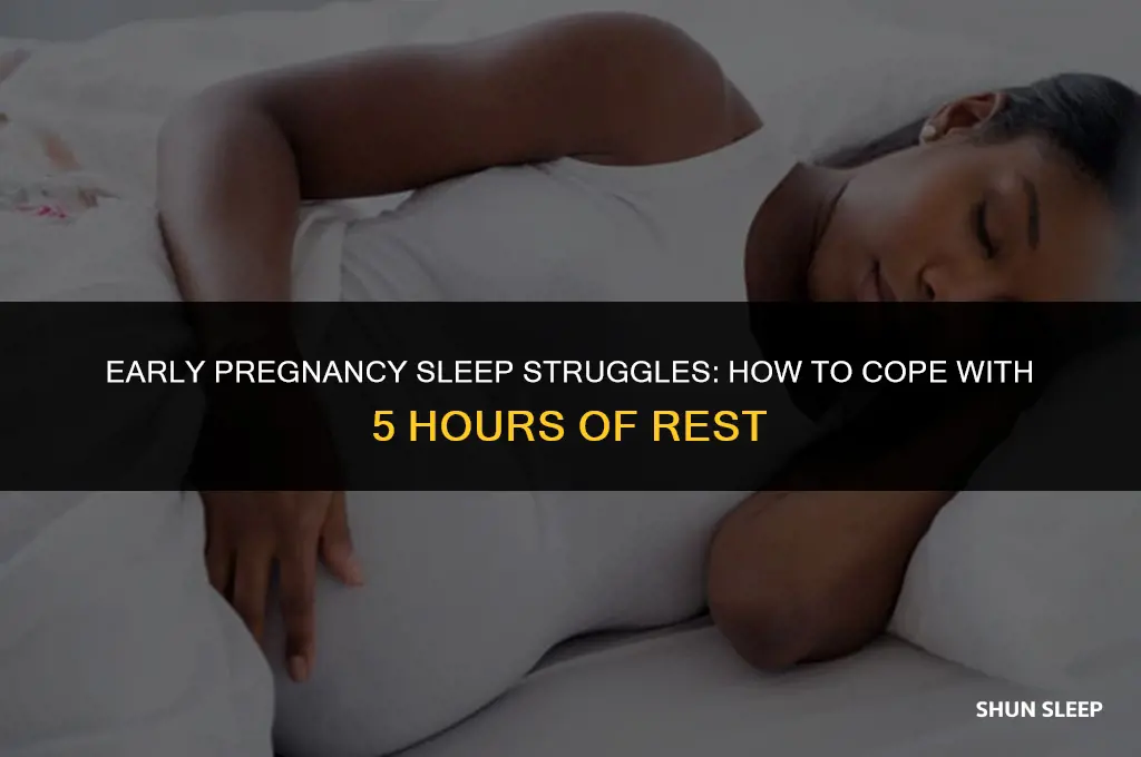 can only get 5 hours of sleep early pregnancy