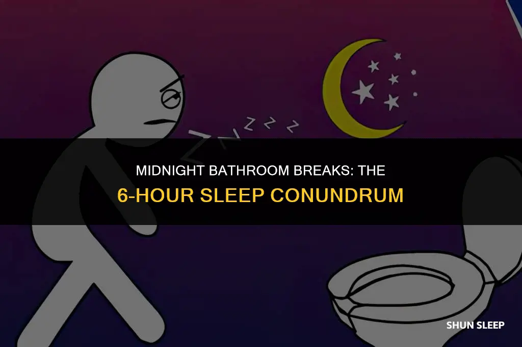 can only sleep 6 hours before having to pee