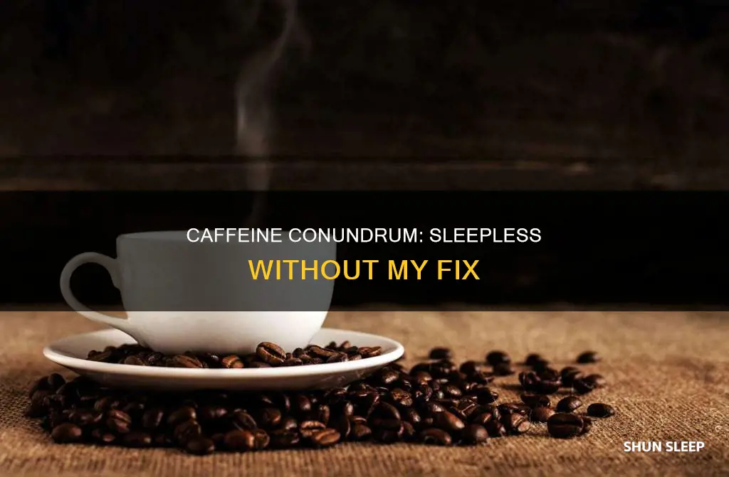 can t sleep without caffeine