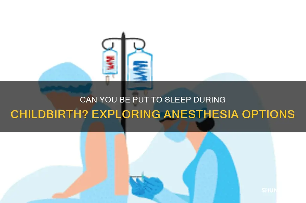 can they put you to sleep during having a baby