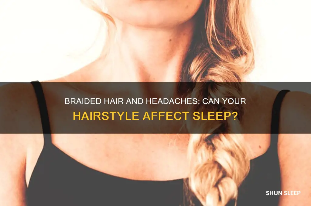 can u get a headache from sleeping with braided hair
