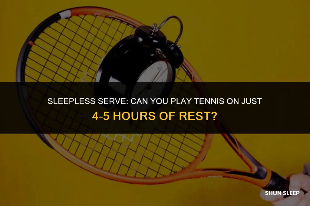 can u play tennis on 4-5 hours of sleep