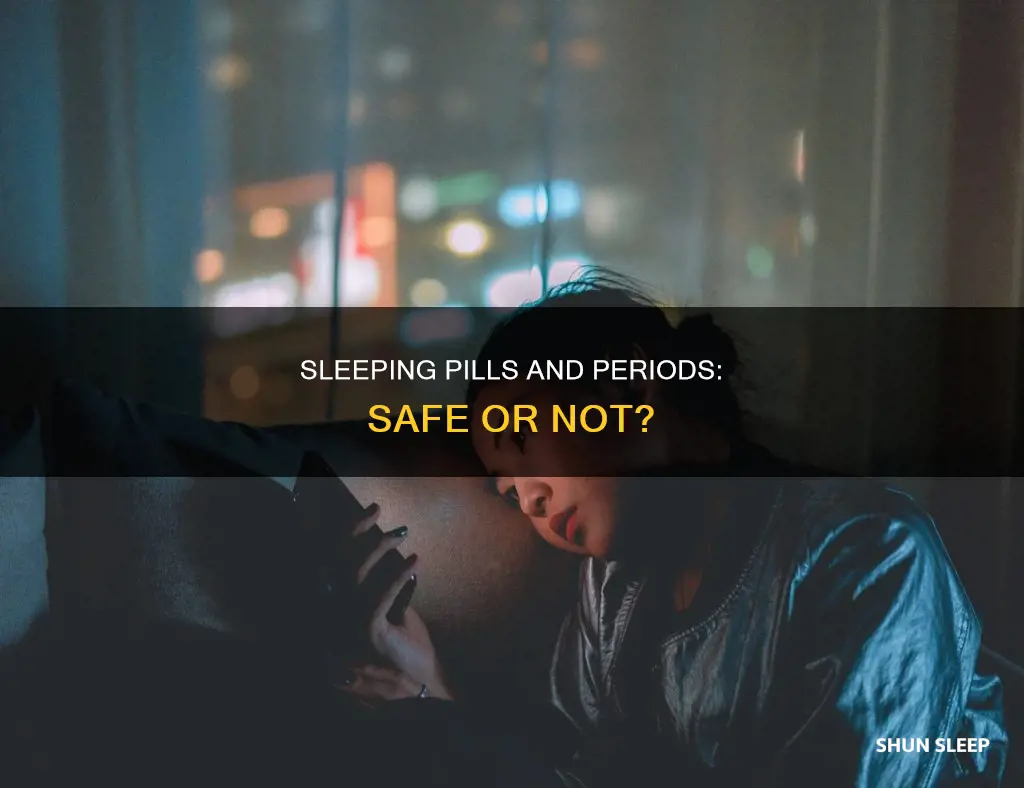 can we take sleeping pills during periods