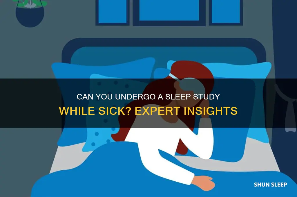 can you get a sleep study when sick