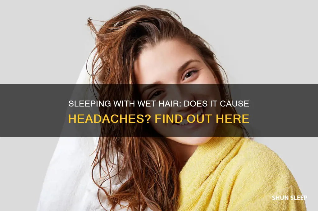 can you get headaches from sleeping with wet hair