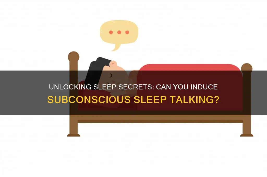 can you get people to subconsciously talk in thier sleep