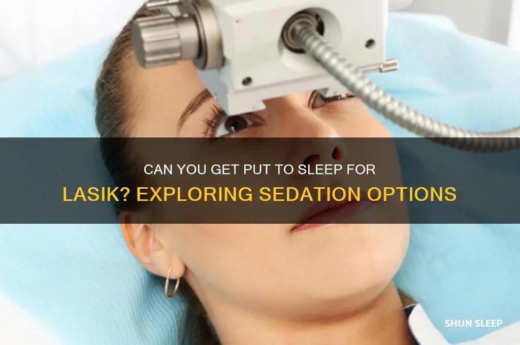 can you get put to sleep for lasik
