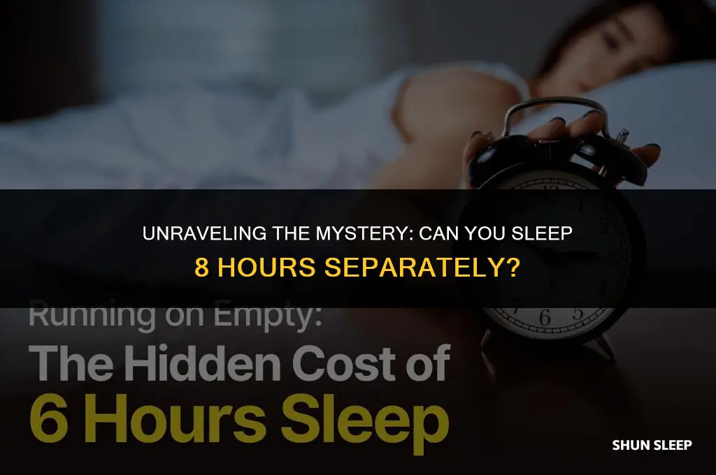 can you sleep 8 hours separately