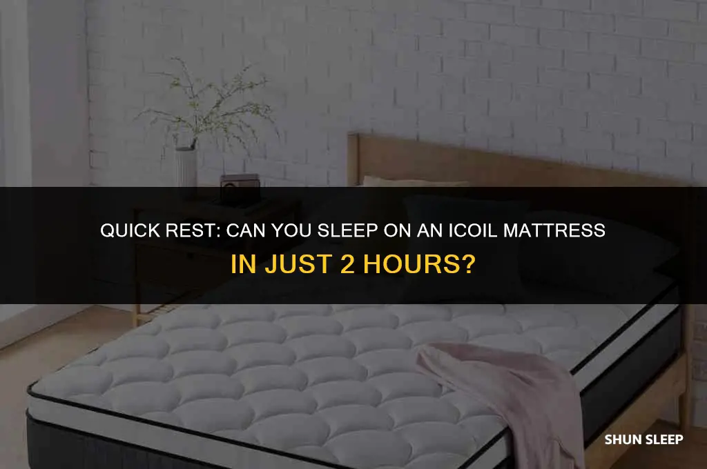 can you sleep on icoil mattress in 2 hours