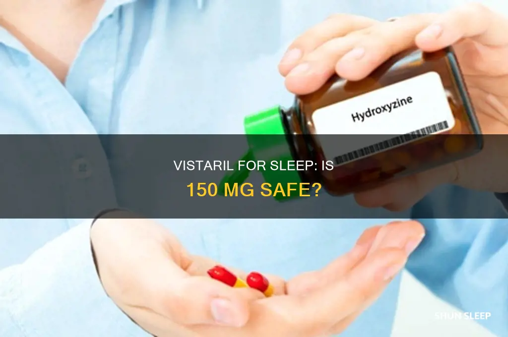 can you take 150 mg of vistaril for sleep