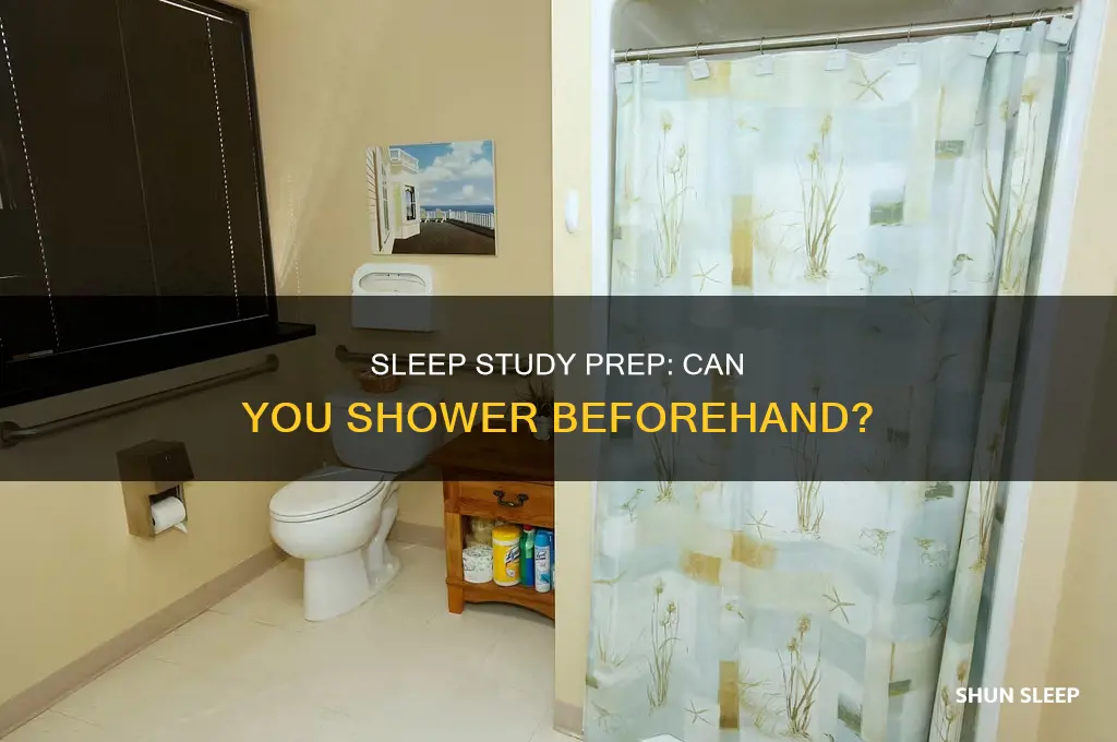 can you take a shower before a sleep study appointment