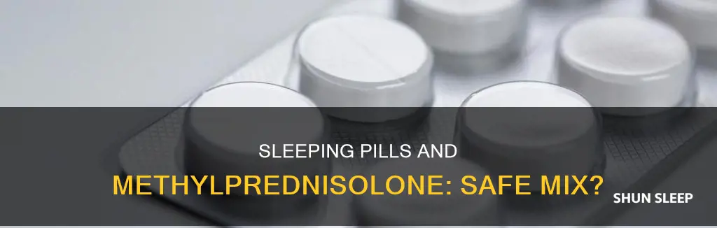 can you take sleeping pills with methylprednisolone