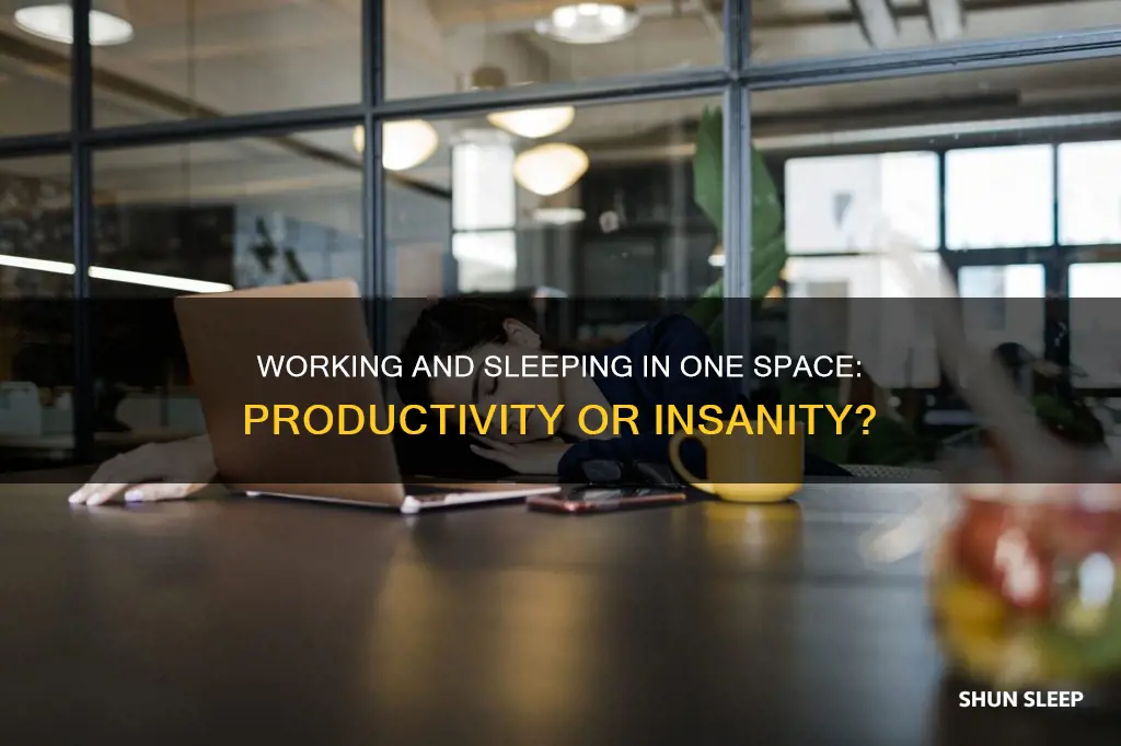 can you work and sleep in the same place