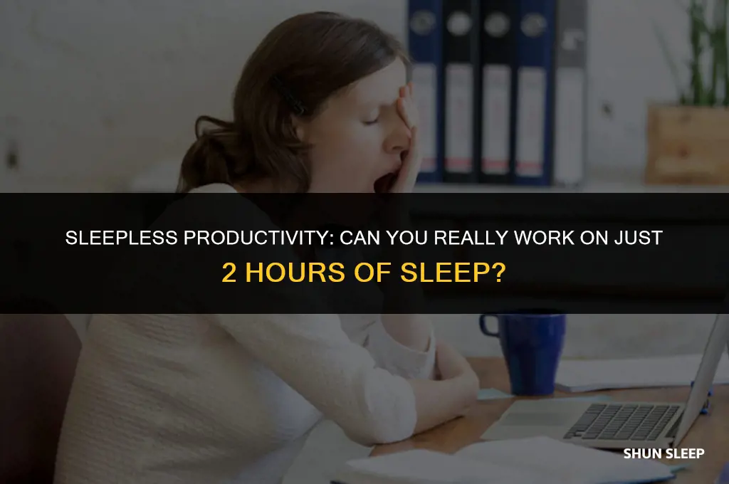 can you work on 2 hours of sleep