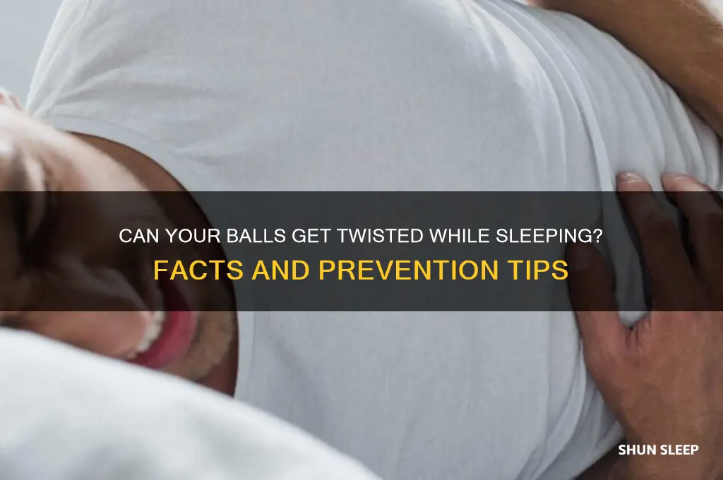 can your balls get twisted while sleeping