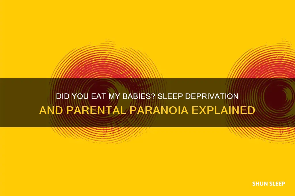 did you eat my babies did you sleep