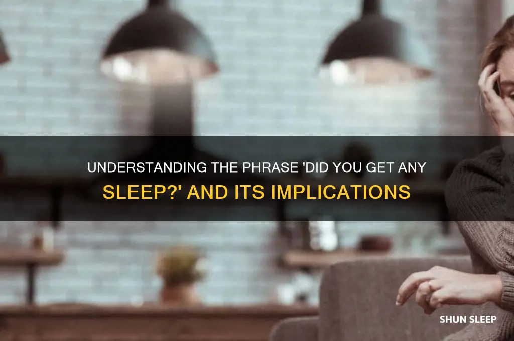 did you get any sleep meaning