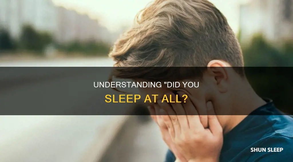 did you sleep at all meaning