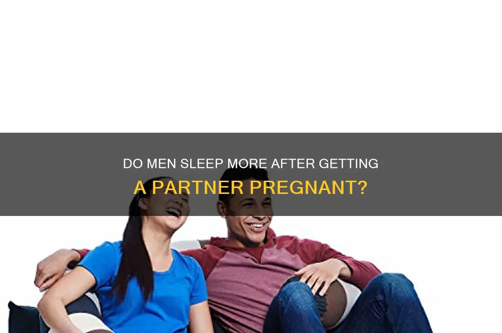 do guys sleep alot when they get a girl pregnant