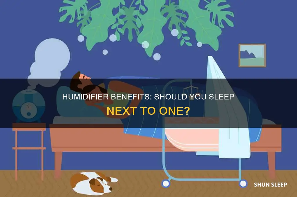 do i need to sleep next to humidifier