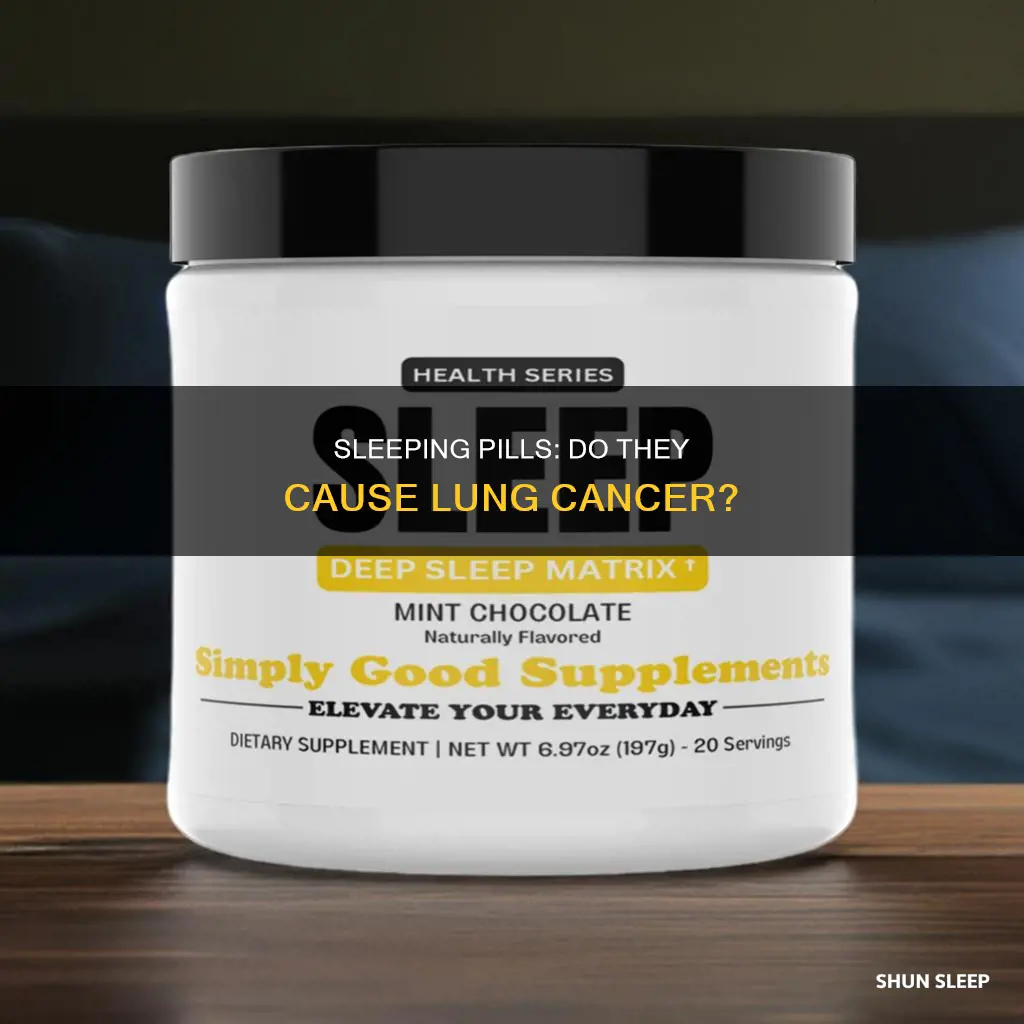 do sleeping pills give you lung cancer