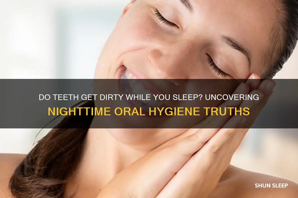 do teeth get dirty while you sleep