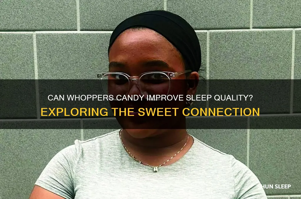 do whoppers candy help you sleep