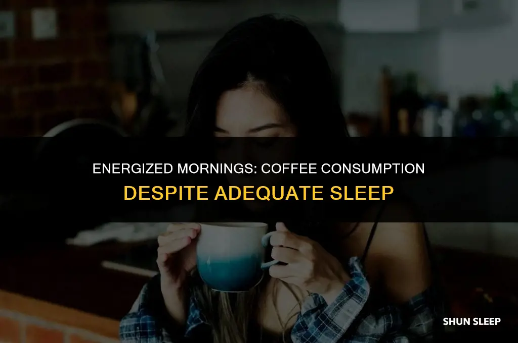 do you drink coffee even after getting 8 hours sleep