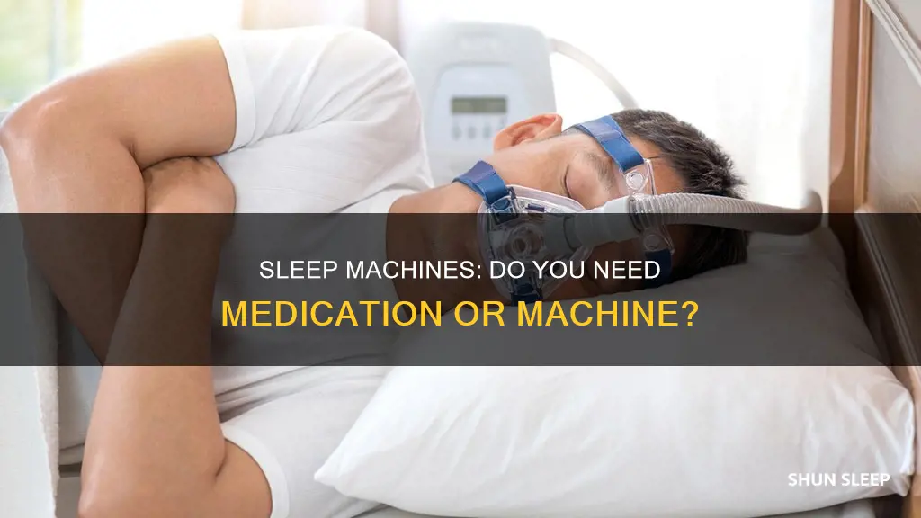do you need a medication for sleep machine