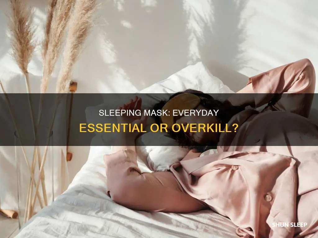do you need sleeping mask everyday