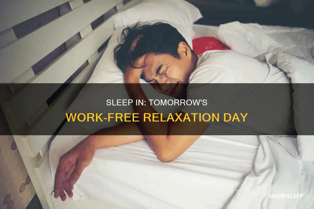 do you work tomorrow maybe you can sleep in