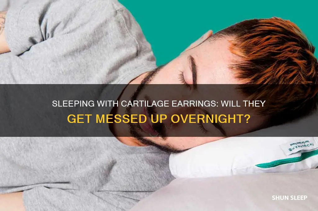 does a cartalage earring get messed uo when you sleep