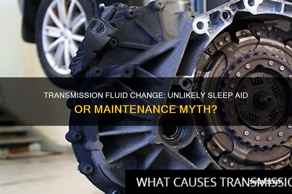 does changing my transmission fluid help from sleeping